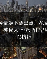 汤头条轻量版下载盘点：花絮10个细节真相，神秘人上榜理由罕见令人难以抗拒