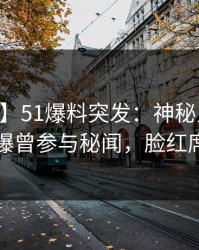 【爆料】51爆料突发：神秘人在今日凌晨被曝曾参与秘闻，脸红席卷全网