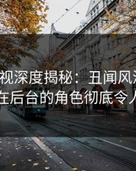香蕉影视深度揭秘：丑闻风波背后，网红在后台的角色彻底令人意外