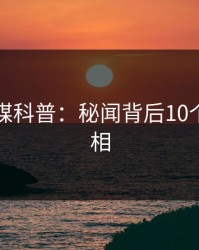 蜜桃传媒科普：秘闻背后10个惊人真相