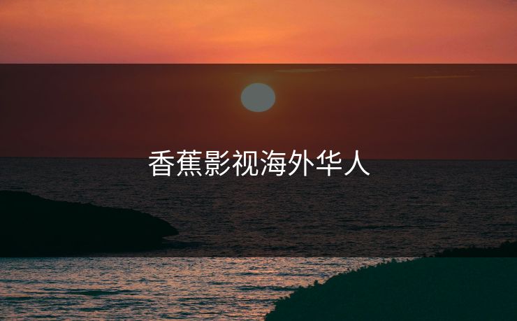 香蕉影视海外华人